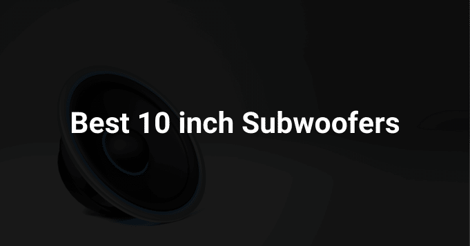 Best 10 inch Subwoofers