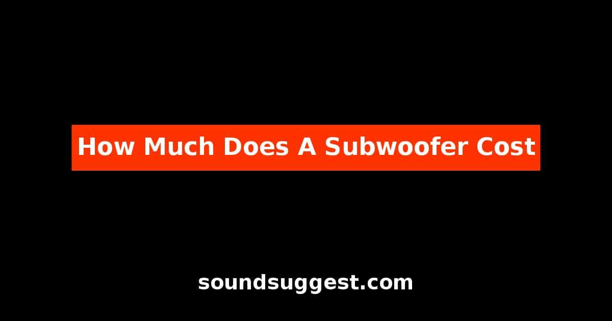 How Much Does A Subwoofer Cost