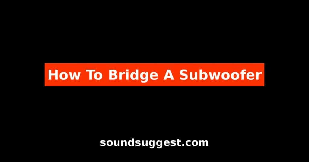 How To Bridge A Subwoofer