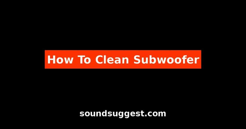 How To Clean Subwoofer