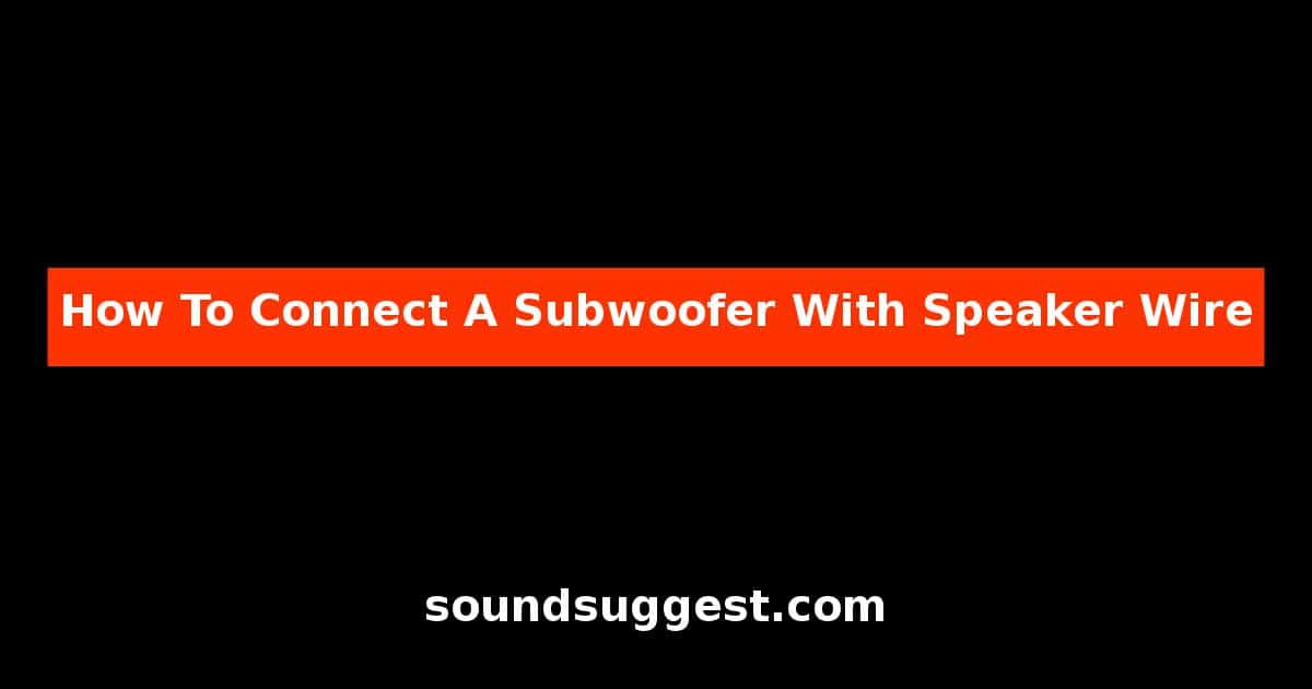 How To Connect A Subwoofer With Speaker Wire