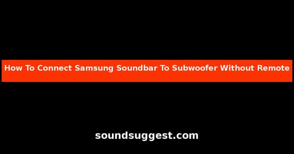 How To Connect Samsung Soundbar To Subwoofer Without Remote