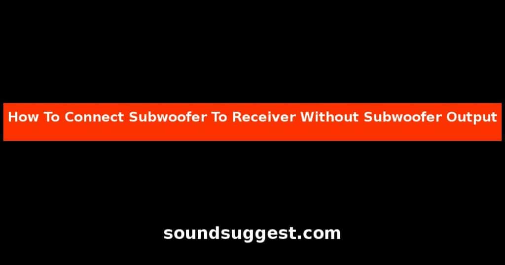 How To Connect Subwoofer To Receiver Without Subwoofer Output