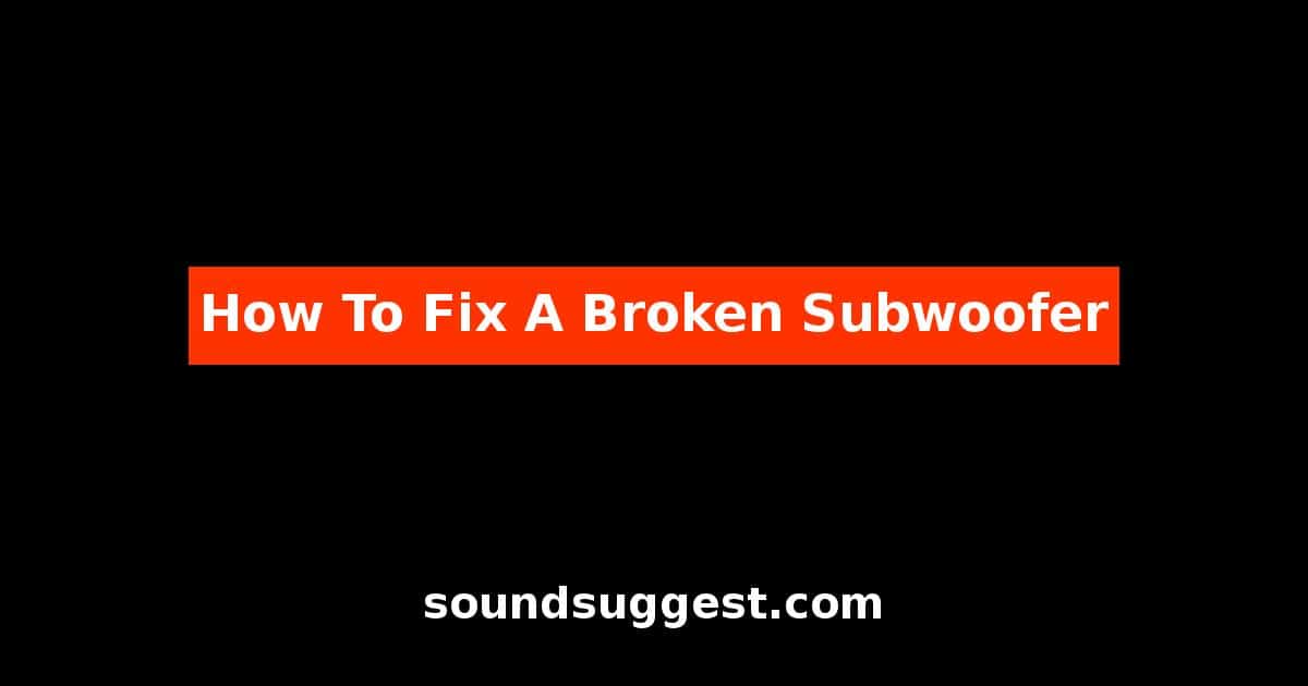 How To Fix A Broken Subwoofer