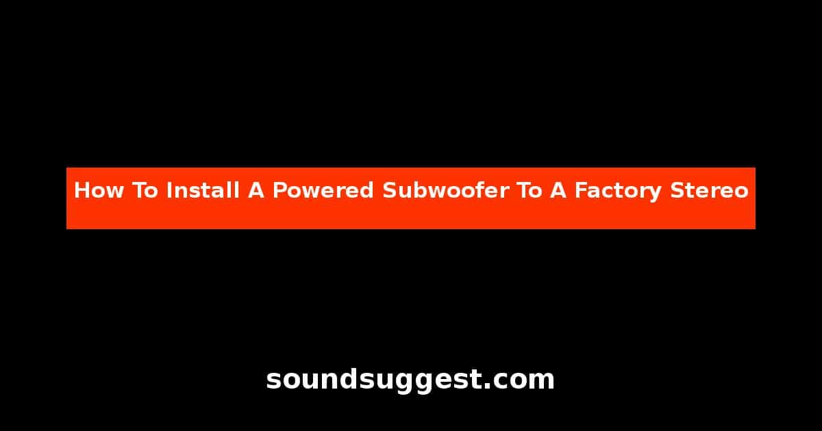 How To Install A Powered Subwoofer To A Factory Stereo