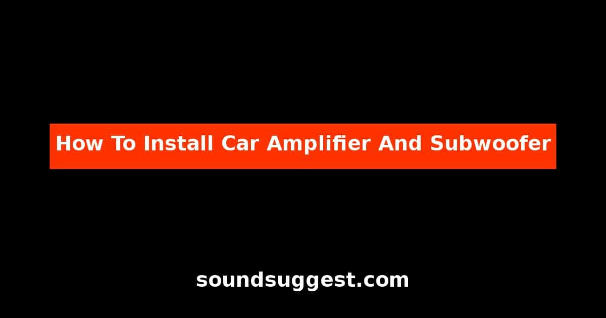 How To Install Car Amplifier And Subwoofer