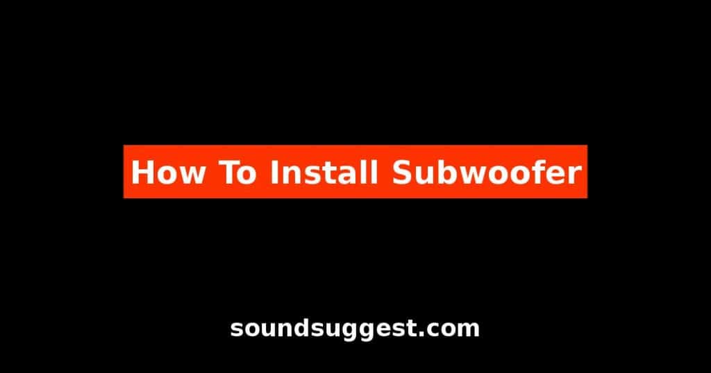 How To Install Subwoofer