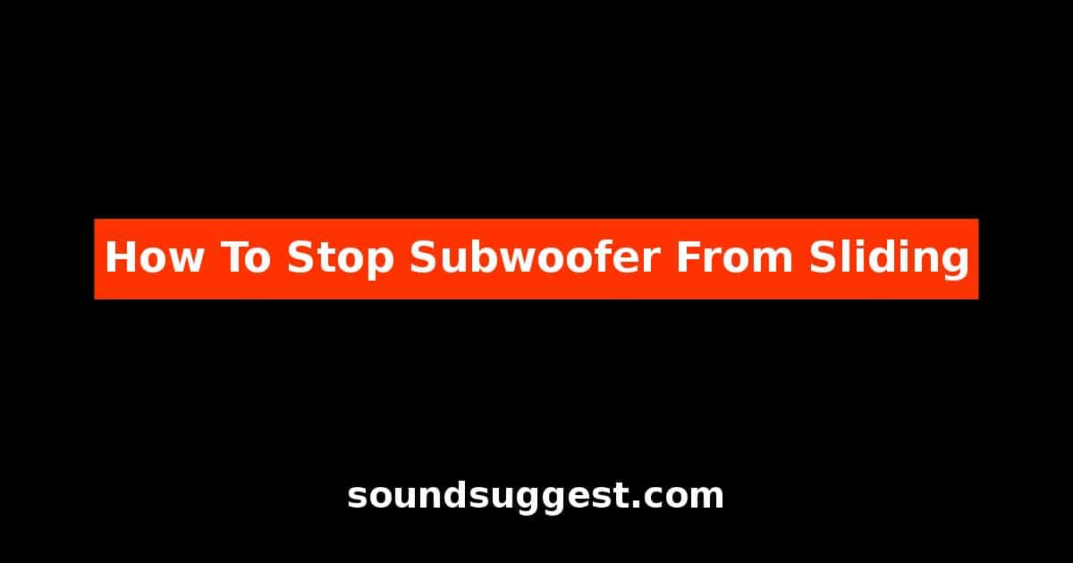How To Stop Subwoofer From Sliding