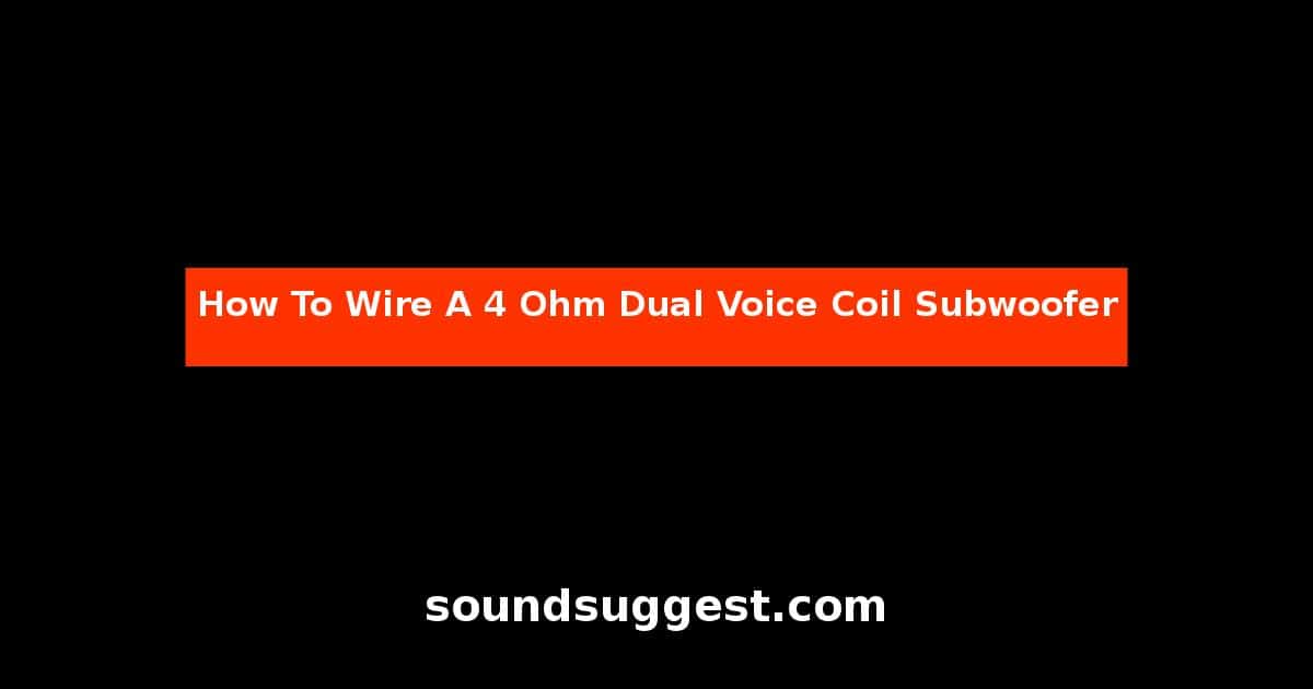 How To Wire A 4 Ohm Dual Voice Coil Subwoofer