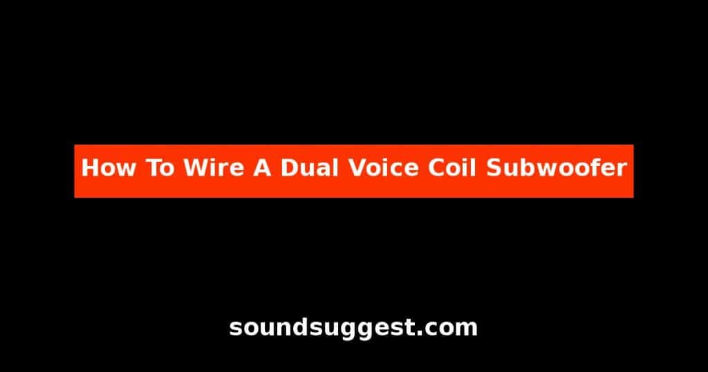 How To Wire A Dual Voice Coil Subwoofer