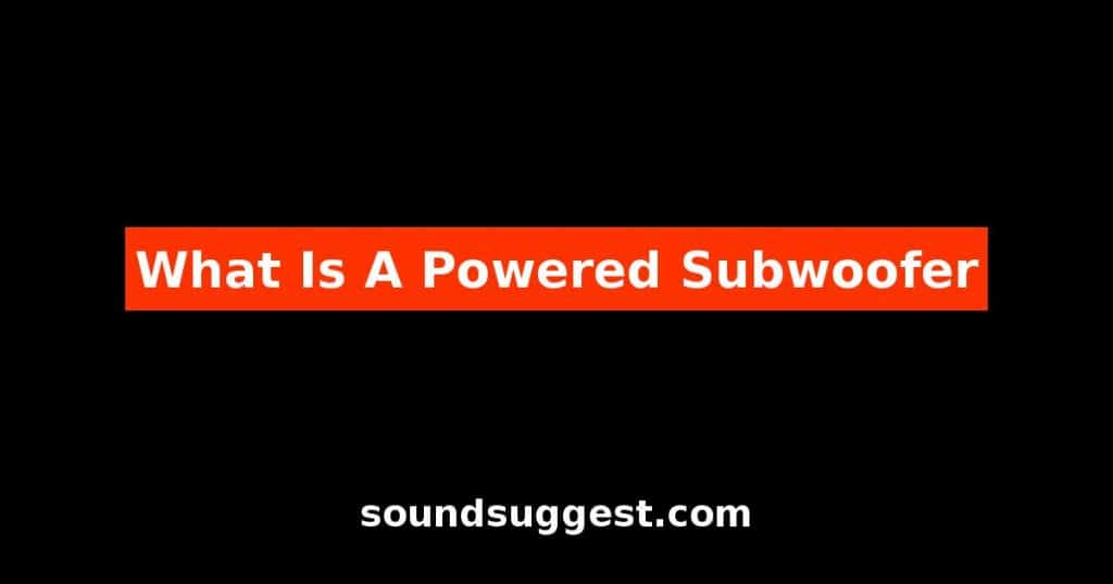 What Is A Powered Subwoofer