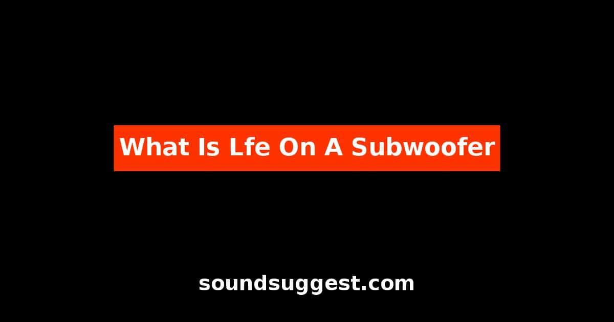 What Is Lfe On A Subwoofer