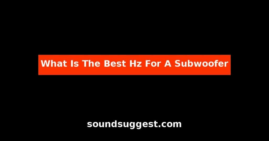 What Is The Best Hz For A Subwoofer