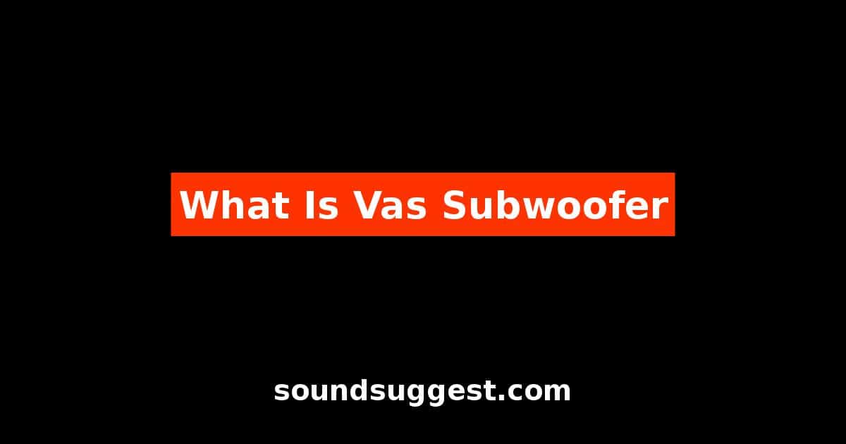 What Is Vas Subwoofer