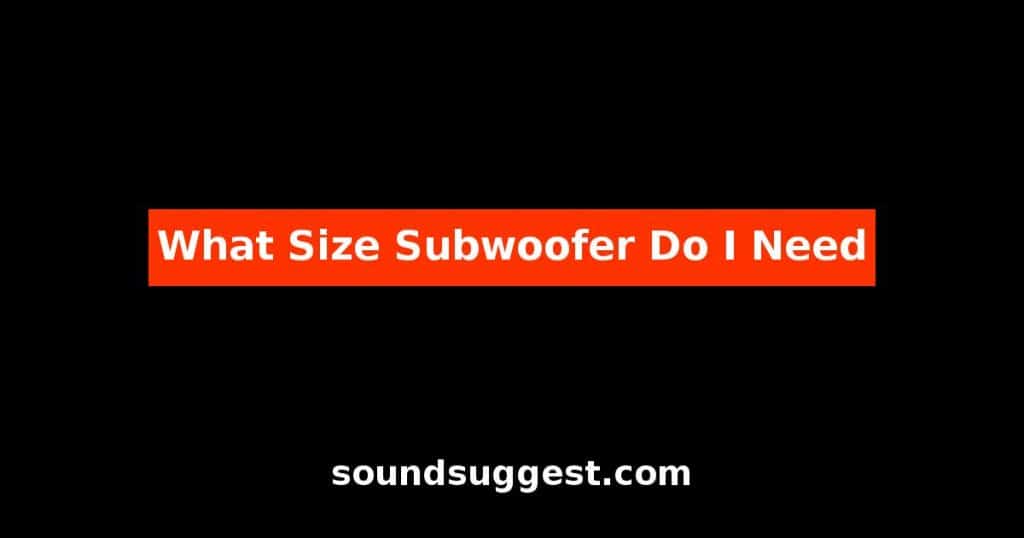What Size Subwoofer Do I Need