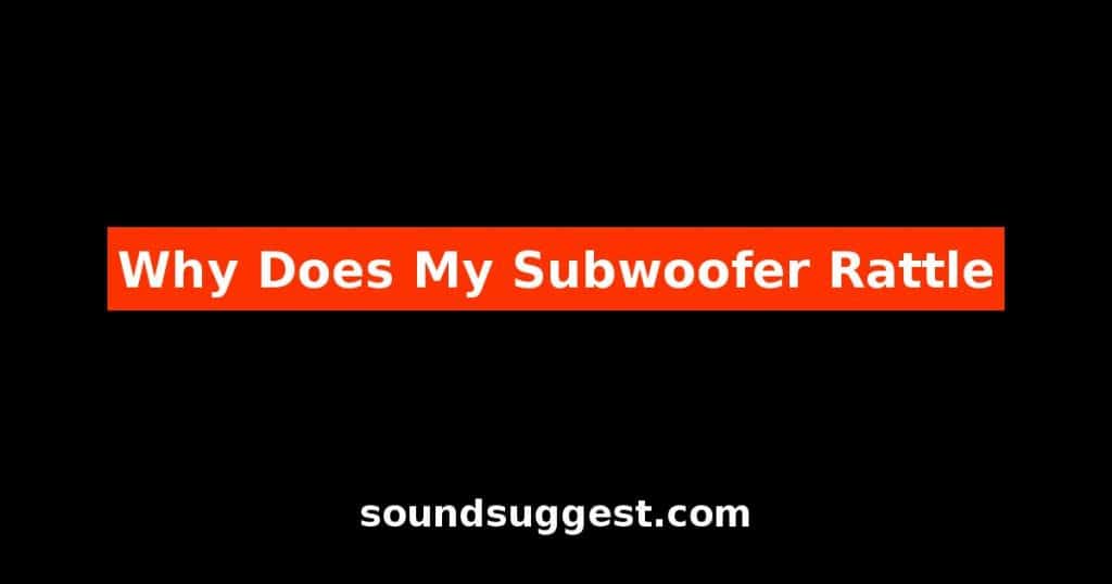 Why Does My Subwoofer Rattle